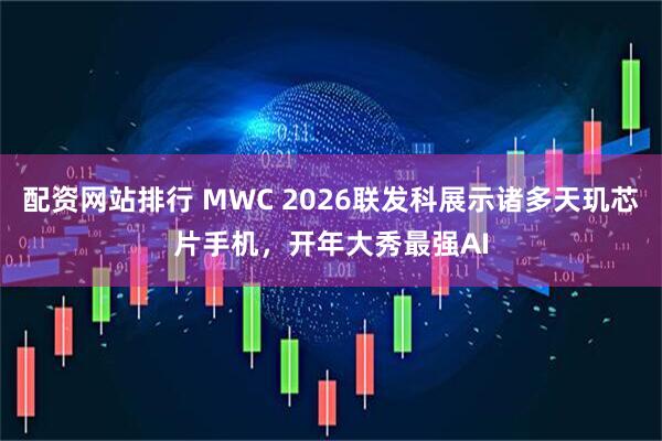 配资网站排行 MWC 2026联发科展示诸多天玑芯片手机，开年大秀最强AI